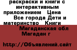 3D-раскраски и книги с интерактивным приложением › Цена ­ 150 - Все города Дети и материнство » Книги, CD, DVD   . Магаданская обл.,Магадан г.